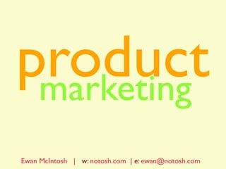productmarketing
Ewan McIntosh | w: notosh.com | e: ewan@notosh.com
 