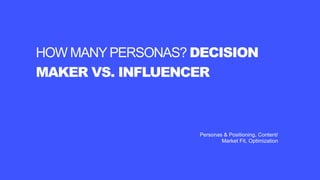 THERE’SADIFFERENCE BETWEEN
BUYER PERSONAS AND USER
PERSONAS
Your buyer process and business
model need to inform person
de...
