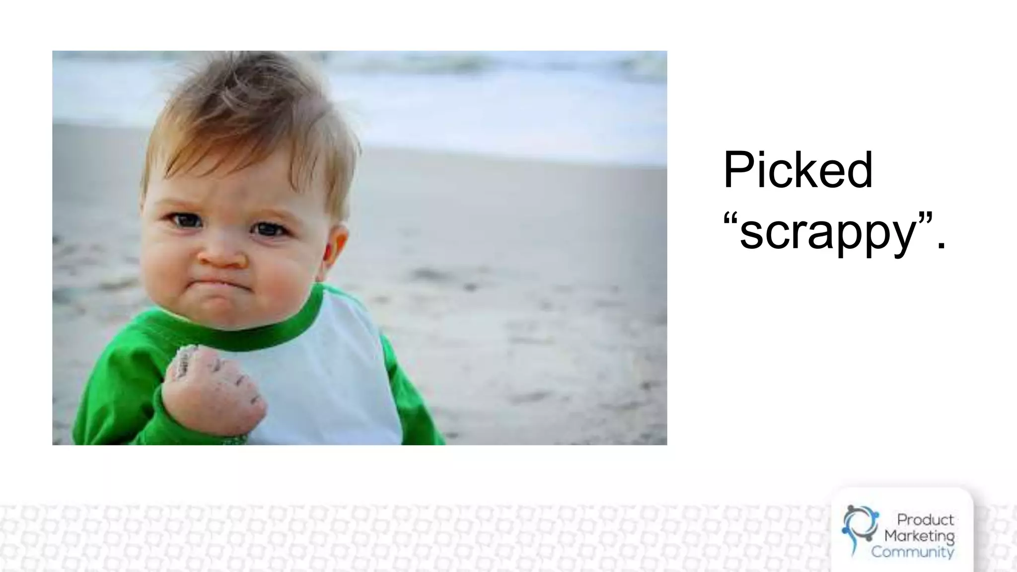 Picked
“scrappy”.
 