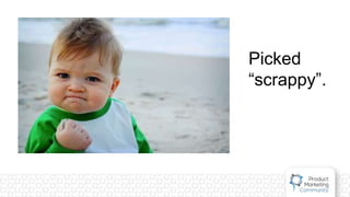 Picked
“scrappy”.
 