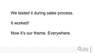 We tested it during sales process.
It worked!
Now it’s our theme. Everywhere.
 
