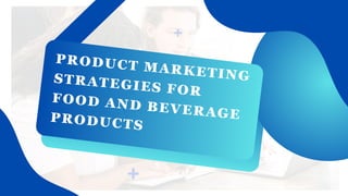 PRODUCT MARKETING
STRATEGIES FOR
FOOD AND BEVERAGE
PRODUCTS
 