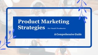 Product Marketing
Strategies
A Comprehensive Guide
for SaaS Products:
 