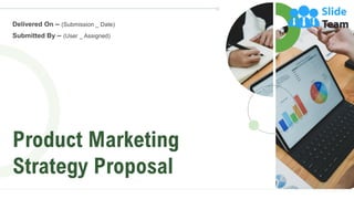Product Marketing
Strategy Proposal
Delivered On – (Submission _ Date)
Submitted By – (User _ Assigned)
 