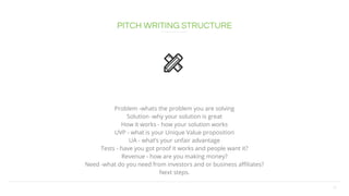 26
PITCH WRITING STRUCTURE
Problem -whats the problem you are solving
Solution -why your solution is great
How it works - ...