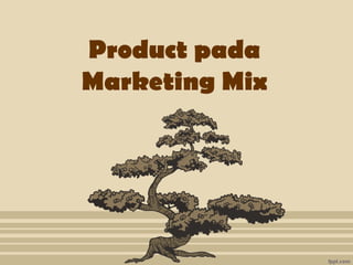 Product pada
Marketing Mix

 