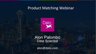 Dato Confidential1
Fraud Detection Webinar
Alon Palombo
Data Scientist
alon@dato.com
Product Matching Webinar
 