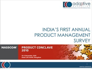 INDIA’S FIRST ANNUAL
     PRODUCT MANAGEMENT
                       SURVEY


Pinkesh Shah, CEO Adaptive Marketing

                                   1
 