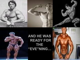 AND HE WAS READY FOR  THE “EVE”NING… 