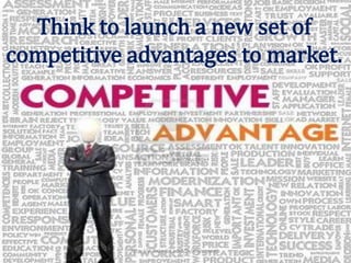 Think to launch a new set of
competitive advantages to market.
http://in.linkedin.com/in/manuswath
 