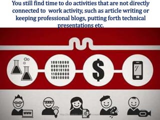 You still find time to do activities that are not directly
connected to work activity, such as article writing or
keeping professional blogs, putting forth technical
presentations etc.
http://in.linkedin.com/in/manuswath
 