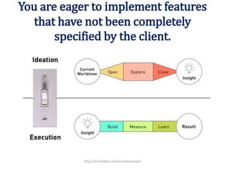 You are eager to implement features
that have not been completely
specified by the client.
http://in.linkedin.com/in/manuswath
 