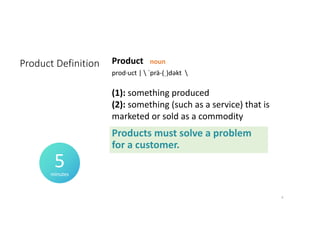 minutes
4
Product Definition
5
Product noun
prod·uct |  ˈprä-(ˌ)dəkt 
1) : something produced
2) : something (such as a se...