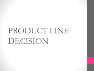 PRODUCT LINE
DECISION
 