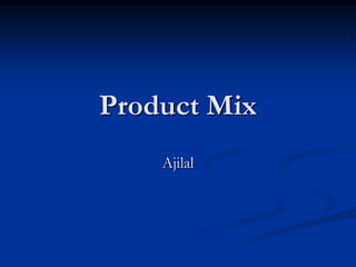 Product Mix
Ajilal
 