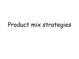 Product mix strategies
 
