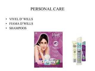 PERSONAL CARE
• VIVEL D’ WILLS
• FIAMA D’WILLS
• SHAMPOOS
 