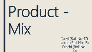 Product -
Mix Tanvi (Roll No-17)
Karan (Roll No-18)
Prachi (Roll No-
 