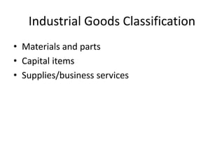 Industrial Goods Classification
• Materials and parts
• Capital items
• Supplies/business services
 