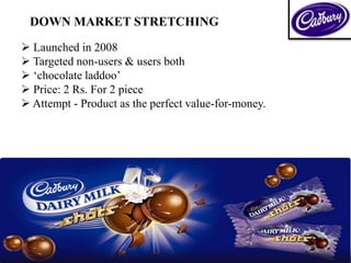 DOWN MARKET STRETCHING
 Launched in 2008
 Targeted non-users & users both
 ‘chocolate laddoo’
 Price: 2 Rs. For 2 piece
 Attempt - Product as the perfect value-for-money.
 