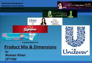 Pakistan Civil Aviation Authority
A presentation on
Product Mix & Dimensions
By:
Noman Khan
(57154)
Marketing Management
Instructor: Usman Aleem
PAF KIET (Nursery Branch)
 
