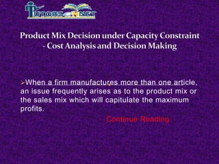 When a firm manufactures more than one article,

an issue frequently arises as to the product mix or
the sales mix which will capitulate the maximum
profits.
Continue Reading

 