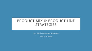 PRODUCT MIX & PRODUCT LINE
STRATEGIES
By: Shibin Oommen Abraham
556 24 A BIMS
 