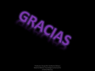 Producto| Grupo #1| Guillermo Delsas|
Roberto Molina| Tecnología Comercial III|
Cristina Mancia|
 