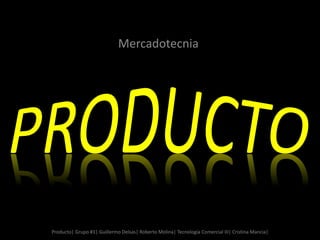 Mercadotecnia
Producto| Grupo #1| Guillermo Delsas| Roberto Molina| Tecnología Comercial III| Cristina Mancia|
 