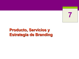 7
Producto, Servicios y
Estrategia de Branding
 