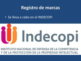 Registro de marcas
• Se lleva a cabo en el INDECOPI
 