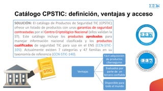 Catálogo CPSTIC: definición, ventajas y acceso
SOLUCIÓN: El catálogo de Productos de Seguridad TIC (CPSTIC)
ofrece un list...