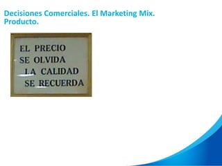 Decisiones Comerciales. El Marketing Mix.
Producto.
 