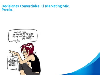Decisiones Comerciales. El Marketing Mix.
Precio.
 