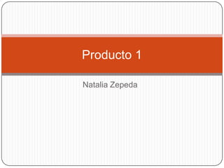 Producto 1
Natalia Zepeda

 