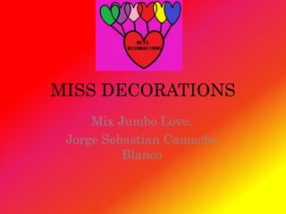 MISS DECORATIONS
Mix Jumbo Love.
Jorge Sebastian Camacho
Blanco
 