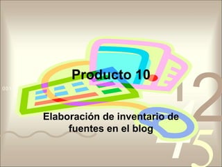 Producto 10 Elaboración de inventario de fuentes en el blog 