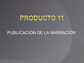 PUBLICACIÓN DE LA NARRACIÓN 