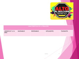CARACTERÍSTICAS DE LA POBLACIÓN 
JOVENES DE 7 A 16 
AÑOS 
RAZONABLES RESPONABLES INTELIGENTES TOLERANTES 
27/10/14 5 
 