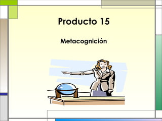Producto 15  Metacognición 