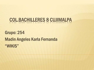 COL.BACHILLERES 8 CUJIMALPA
Grupo: 254
Madin Angeles Karla Fernanda
“WIKIS”
 