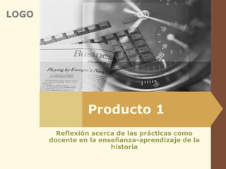 Producto 1 Reflexión acerca de las prácticas como docente en la enseñanza-aprendizaje de la historia 