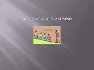 

GUÍA PARA EL ALUMNO

 