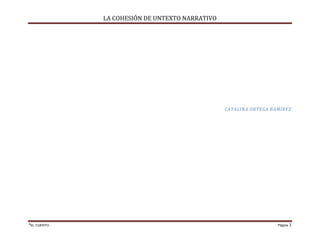LA COHESIÓN DE UNTEXTO NARRATIVO




                                                CATALINA ORTEGA RAMÍREZ




*EL CUENTO                                                        Página 3
 