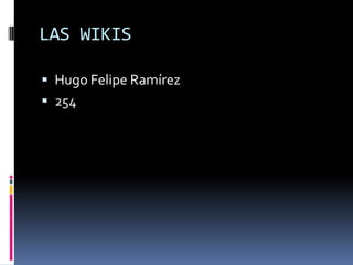 LAS WIKIS
 Hugo Felipe Ramírez
 254
 