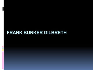 FRANK BUNKER GILBRETH
 