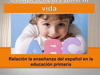 Relación la enseñanza del español en la
          educación primaria
 