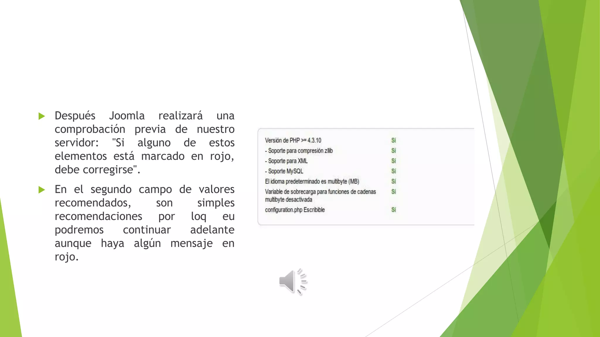 Después Joomla realizará una
comprobación previa de nuestro
servidor: "Si alguno de estos
elementos está marcado en rojo,
debe corregirse".
 En el segundo campo de valores
recomendados, son simples
recomendaciones por loq eu
podremos continuar adelante
aunque haya algún mensaje en
rojo.
 