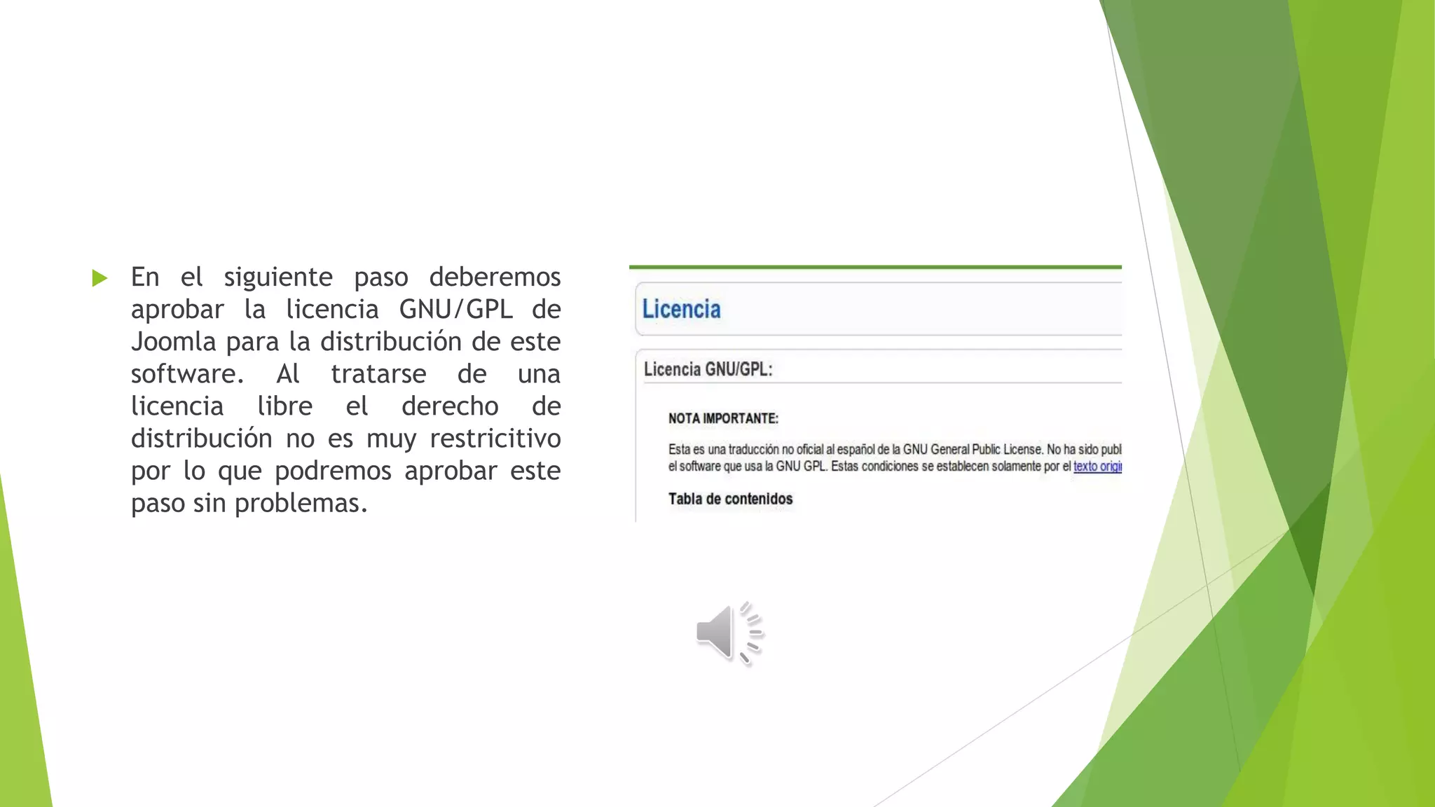  En el siguiente paso deberemos
aprobar la licencia GNU/GPL de
Joomla para la distribución de este
software. Al tratarse de una
licencia libre el derecho de
distribución no es muy restricitivo
por lo que podremos aprobar este
paso sin problemas.
 