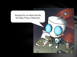 Siempre fui un robot sencillo
De Soda, Pizza yTelevision
 
